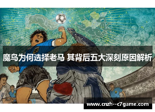 魔鸟为何选择老马 其背后五大深刻原因解析